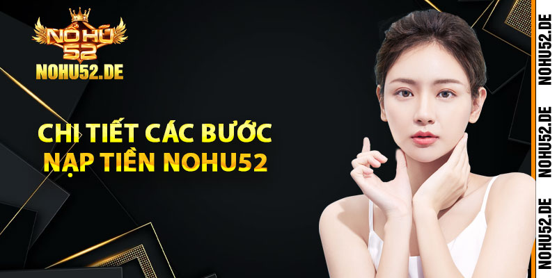 Chi tiết các bước nạp tiền Nohu52