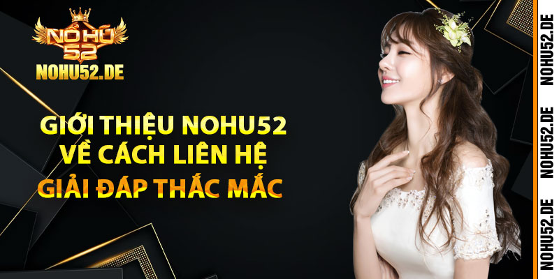 Giới thiệu Nohu52 về cách liên hệ giải đáp thắc mắc