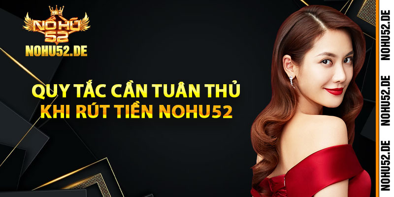 Quy tắc cần tuân thủ khi rút tiền Nohu52