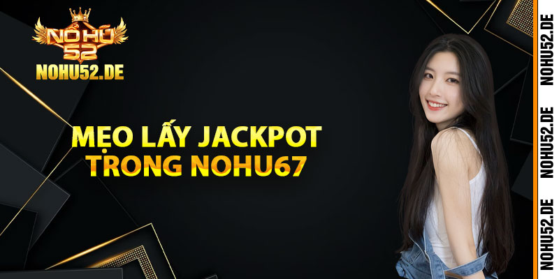 Mẹo lấy Jackpot trong Nohu67