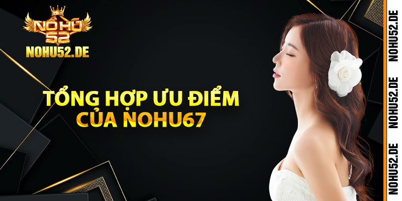 Tổng hợp ưu điểm của Nohu67